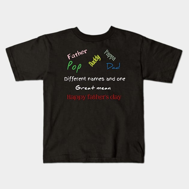 Father, dad, pappa, dady, pop, different names and one great mean, happy father's day Kids T-Shirt by Ehabezzat